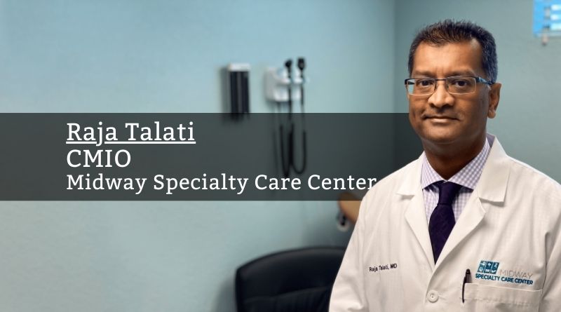 Raja Talati, CMIO, Midway Specialty Care Center