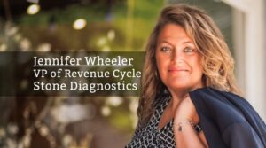 By Jennifer Wheeler, VP of Revenue Cycle, Stone Diagnostics